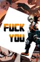 FUCK YOU  [Katsuki/F!Reader] by They_Call_Me_Karma_