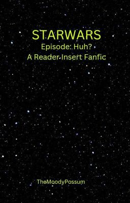 Star Wars: Episode Huh? (A Reader Insert Fanfiction) cover